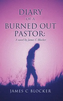 Jurnalul unui pastor ars: Un roman de James C Blocker - Diary of a Burned Out Pastor: A novel by James C Blocker
