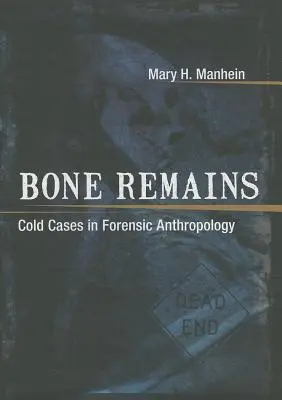 Rămășițe osoase: Cold Cases in Forensic Anthropology (Cazuri reci în antropologia judiciară) - Bone Remains: Cold Cases in Forensic Anthropology