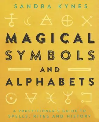 Simboluri și alfabete magice: Ghidul practicianului pentru vrăji, ritualuri și istorie - Magical Symbols and Alphabets: A Practitioner's Guide to Spells, Rites, and History