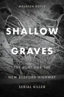 Shallow Graves: Vânătoarea criminalului în serie de pe autostrada New Bedford - Shallow Graves: The Hunt for the New Bedford Highway Serial Killer