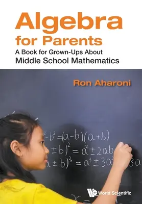 Algebră pentru părinți: O carte pentru adulți despre matematica din gimnaziu - Algebra for Parents: A Book for Grown-Ups about Middle School Mathematics