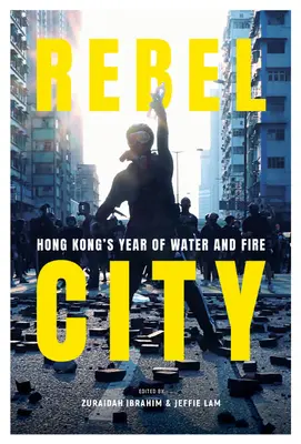Orașul rebel: Anul apei și al focului în Hong Kong - Rebel City: Hong Kong's Year of Water and Fire