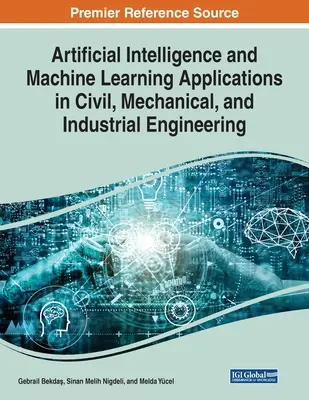 Inteligența artificială și aplicațiile învățării automate în ingineria civilă, mecanică și industrială - Artificial Intelligence and Machine Learning Applications in Civil, Mechanical, and Industrial Engineering