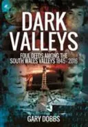 Văi întunecate: Faptele murdare din văile din sudul Țării Galilor 1845 - 2016 - Dark Valleys: Foul Deeds Among the South Wales Valleys 1845 - 2016