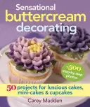 Senzational Buttercream Decorating: 50 de proiecte pentru prăjituri, mini-prăjituri și cupcakes luxuriante - Sensational Buttercream Decorating: 50 Projects for Luscious Cakes, Mini-Cakes and Cupcakes
