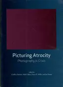 Picturing Atrocity: Fotografia în criză - Picturing Atrocity: Photography in Crisis