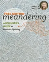 Free-Motion Meandering: Un ghid pentru începători de quilting la mașină - Free-Motion Meandering: A Beginners Guide to Machine Quilting