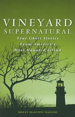 Vineyard Supernatural: Povești cu fantome adevărate din cea mai bântuită insulă din America - Vineyard Supernatural: True Ghost Stories from America's Most Haunted Island