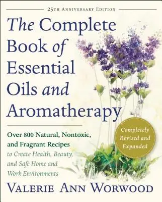 The Complete Book of Essential Oils and Aromatherapy, revizuită și extinsă: Over 800 Natural, Nontoxic, and Fragrant Recipes to Create Health, Beauty, - The Complete Book of Essential Oils and Aromatherapy, Revised and Expanded: Over 800 Natural, Nontoxic, and Fragrant Recipes to Create Health, Beauty,