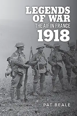 Legende de război: Aif în Franța 1918 - Legends of War: The Aif in France 1918
