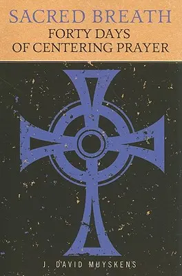 Respirația sacră: Patruzeci de zile de rugăciune centrată - Sacred Breath: Forty Days of Centering Prayer