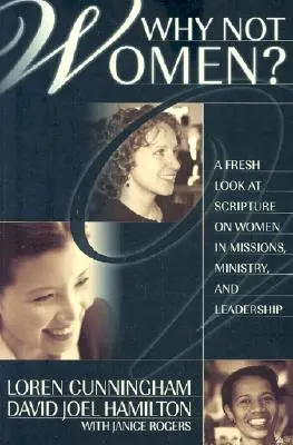 De ce nu femeile? A Fresh Look at Scripture on Women in Missions, Ministry, and Leadership (O privire nouă asupra Scripturii cu privire la femei în misiune, slujire și conducere) - Why Not Women?: A Fresh Look at Scripture on Women in Missions, Ministry, and Leadership