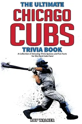 Cea mai bună carte de trivia despre Chicago Cubs: O colecție de teste trivia uimitoare și fapte amuzante pentru fanii Cubs Die-Hard! - The Ultimate Chicago Cubs Trivia Book: A Collection of Amazing Trivia Quizzes and Fun Facts for Die-Hard Cubs Fans!