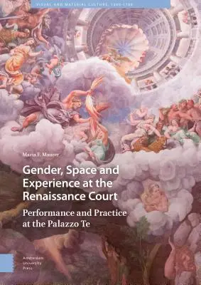 Gen, spațiu și experiență la Curtea Renașterii: Performance and Practice at the Palazzo Te - Gender, Space and Experience at the Renaissance Court: Performance and Practice at the Palazzo Te
