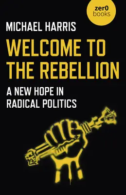 Bine ați venit la rebeliune: O nouă speranță în politica radicală - Welcome to the Rebellion: A New Hope in Radical Politics
