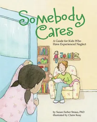 Somebody Cares: Un ghid pentru copiii care au fost neglijați - Somebody Cares: A Guide for Kids Who Have Experienced Neglect