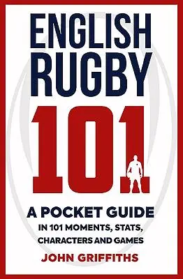 Rugby-ul englezesc 101: Un ghid de buzunar în 101 momente, statistici, personaje și jocuri - English Rugby 101: A Pocket Guide in 101 Moments, Stats, Characters and Games