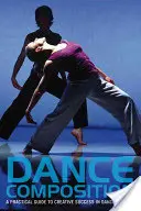 Compoziția dansului: Un ghid practic pentru succesul creativ în crearea dansului [Cu DVD] - Dance Composition: A Practical Guide to Creative Success in Dance Making [With DVD]