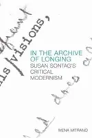 In the Archive of Longing: Modernismul critic al lui Susan Sontag - In the Archive of Longing: Susan Sontag's Critical Modernism