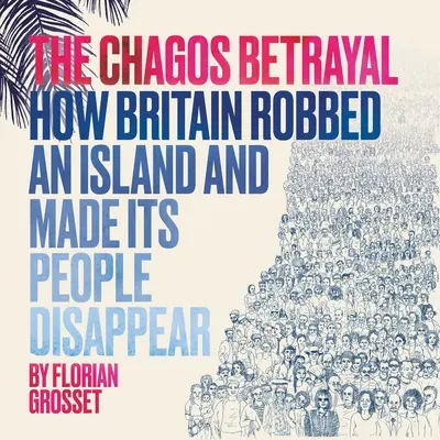 Trădarea din Chagos: Cum a jefuit Marea Britanie o insulă și i-a făcut oamenii să dispară - The Chagos Betrayal: How Britain Robbed an Island and Made Its People Disappear