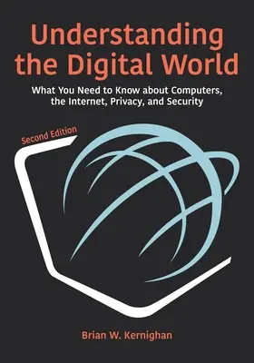 Înțelegerea lumii digitale: Ce trebuie să știți despre calculatoare, internet, confidențialitate și securitate, ediția a doua - Understanding the Digital World: What You Need to Know about Computers, the Internet, Privacy, and Security, Second Edition
