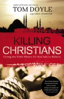 Uciderea creștinilor: Trăirea credinței acolo unde nu este sigur să crezi - Killing Christians: Living the Faith Where It's Not Safe to Believe