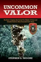 Valoare ieșită din comun: Compania de recunoaștere care a câștigat cinci medalii de onoare și a inclus cea mai decorată Beretă Verde a Americii - Uncommon Valor: The Recon Company That Earned Five Medals of Honor and Included America's Most Decorated Green Beret