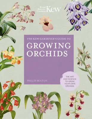 Ghidul grădinarului Kew pentru cultivarea orhideelor: Arta și știința de a vă cultiva propriile orhidee - The Kew Gardener's Guide to Growing Orchids: The Art and Science to Grow Your Own Orchids