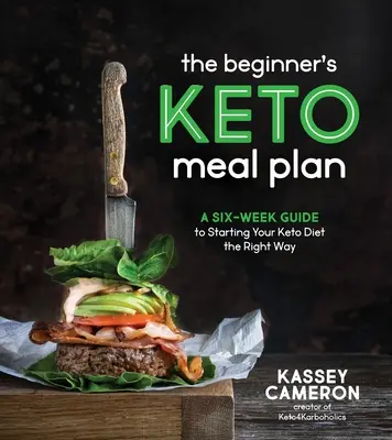The Beginner's Keto Meal Plan: Un ghid de șase săptămâni pentru a-ți începe dieta Keto în mod corect - The Beginner's Keto Meal Plan: A Six-Week Guide to Starting Your Keto Diet the Right Way