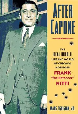 După Capone: The Life and World of Chicago Mob Boss Frank the Enforcer” Nitti” - After Capone: The Life and World of Chicago Mob Boss Frank the Enforcer