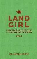 Land Girl: Un manual pentru voluntarii Armatei Terestre a Femeilor - Land Girl: A Manual for Volunteers in the Women's Land Army