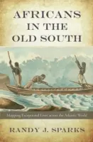 Africani în Vechiul Sud: Cartografierea vieților excepționale în lumea atlantică (Mapping Exceptional Lives Across the Atlantic World) - Africans in the Old South: Mapping Exceptional Lives Across the Atlantic World