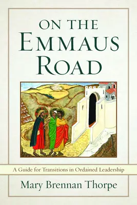 Pe drumul Emmaus: Un ghid pentru tranzițiile în conducerea hirotonită în vremuri de schimbare - On the Emmaus Road: A Guide for Transitions in Ordained Leadership in Changing Times