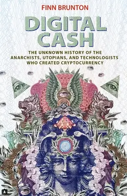 Digital Cash: Istoria necunoscută a anarhiștilor, utopicilor și tehnologilor care au creat criptomoneda - Digital Cash: The Unknown History of the Anarchists, Utopians, and Technologists Who Created Cryptocurrency