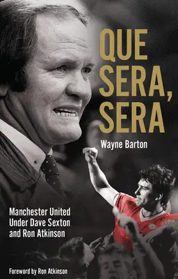 Que Sera, Sera: Manchester United sub Dave Sexon și Big Ron - Que Sera, Sera: Manchester United Under Dave Sexon and Big Ron