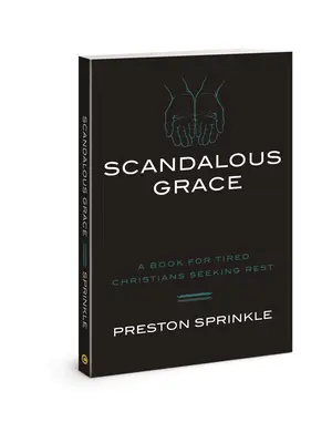 Grație scandaloasă: O carte pentru creștinii obosiți care caută odihnă - Scandalous Grace: A Book for Tired Christians Seeking Rest