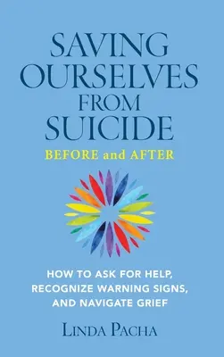 Să ne salvăm de sinucidere - înainte și după: Cum să ceri ajutor, să recunoști semnele de avertizare și să navighezi prin doliu - Saving Ourselves from Suicide - Before and After: How to Ask for Help, Recognize Warning Signs, and Navigate Grief