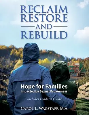 Recuperare, restaurare și reconstrucție: Hope for Families Impacted by Sexual Brokenness (Speranță pentru familiile afectate de ruptura sexuală) - Reclaim, Restore, and Rebuild: Hope for Families Impacted by Sexual Brokenness