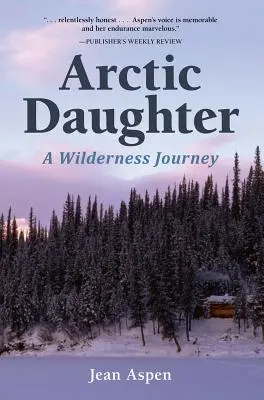 Fiica arctică: O călătorie în sălbăticie - Arctic Daughter: A Wilderness Journey