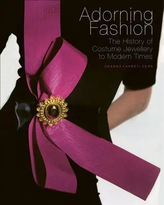 Adornarea modei: Istoria bijuteriilor vestimentare până în epoca modernă: The History of Costume Jewellery to Modern Times - Adorning Fashion: The History of Costume Jewellery to Modern Times