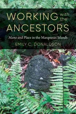 Lucrul cu strămoșii: Mana și locul în Insulele Marquesas - Working with the Ancestors: Mana and Place in the Marquesas Islands