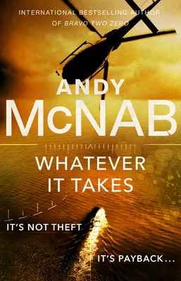 Whatever It Takes - Noul roman palpitant al bestsellerului Andy McNab - Whatever It Takes - The thrilling new novel from bestseller Andy McNab