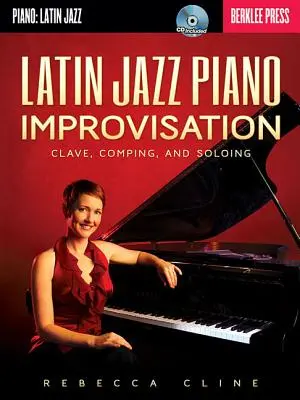 Latin Jazz Piano Improvisation: Clave, Comping și Soloing - Latin Jazz Piano Improvisation: Clave, Comping, and Soloing