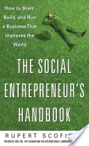 Manualul antreprenorului social: Cum să începeți, să construiți și să conduceți o afacere care îmbunătățește lumea - The Social Entrepreneur's Handbook: How to Start, Build, and Run a Business That Improves the World