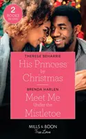 Prințesa lui de Crăciun / Meet Me Under The Mistletoe - Prințesa lui de Crăciun / Meet Me Under the Mistletoe - His Princess By Christmas / Meet Me Under The Mistletoe - His Princess by Christmas / Meet Me Under the Mistletoe
