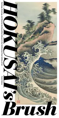 Pensula lui Hokusai: Picturi, desene și schițe de Katsushika Hokusai în Galeria de Artă Smithsonian Freer - Hokusai's Brush: Paintings, Drawings, and Sketches by Katsushika Hokusai in the Smithsonian Freer Gallery of Art