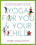 Yoga pentru tine și copilul tău: The Step-By-Step Guide to Enjoying Yoga with Children of All Ages - Yoga for You and Your Child: The Step-By-Step Guide to Enjoying Yoga with Children of All Ages