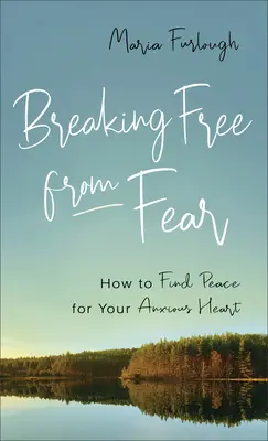Eliberându-te de frică: Cum să găsești pace pentru inima ta anxioasă - Breaking Free from Fear: How to Find Peace for Your Anxious Heart