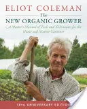 The New Organic Grower, ediția a 3-a: A Master's Manual of Tools and Techniques for the Home and Market Gardener, Ediția a 30-a aniversară - The New Organic Grower, 3rd Edition: A Master's Manual of Tools and Techniques for the Home and Market Gardener, 30th Anniversary Edition