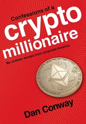 Confesiunile unui Crypto Milionar: Evadarea mea improbabilă din America corporatistă - Confessions of a Crypto Millionaire: My Unlikely Escape from Corporate America